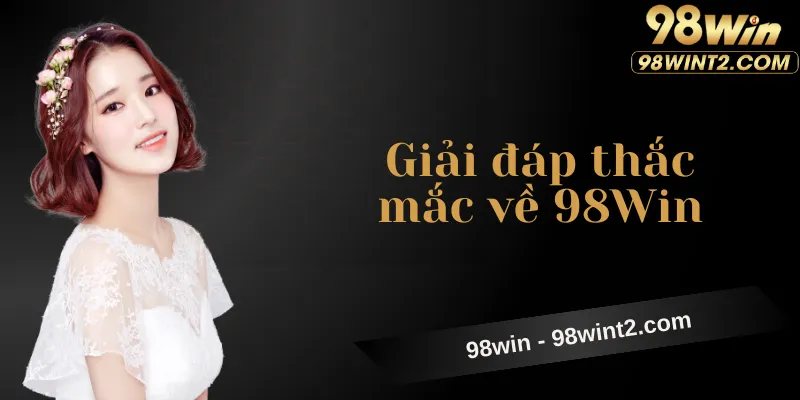 FAQs – Giải đáp các thắc mắc phổ biến về thương hiệu 98WIN.