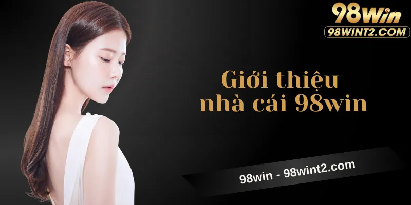 Giới thiệu chung về nhà cái 98WIN, nền tảng giải trí trực tuyến uy tín.